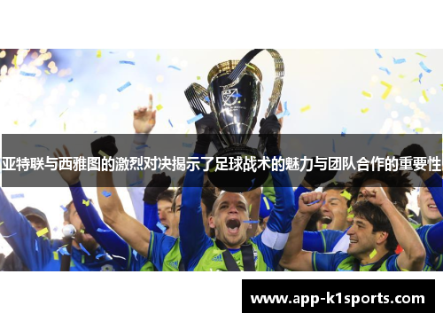 亚特联与西雅图的激烈对决揭示了足球战术的魅力与团队合作的重要性