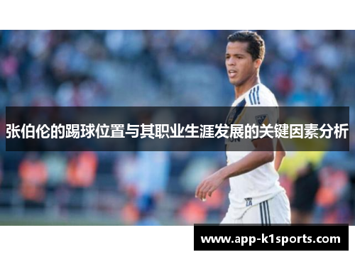 张伯伦的踢球位置与其职业生涯发展的关键因素分析 张伯伦的踢球位置与其职业生涯发展的关键因素分析