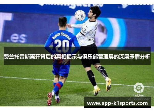 费兰托雷斯离开背后的真相揭示与俱乐部管理层的深层矛盾分析 费兰托雷斯离开背后的真相揭示与俱乐部管理层的深层矛盾分析