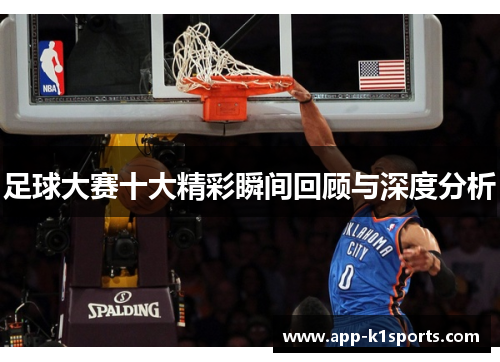 足球大赛十大精彩瞬间回顾与深度分析 足球大赛十大精彩瞬间回顾与深度分析