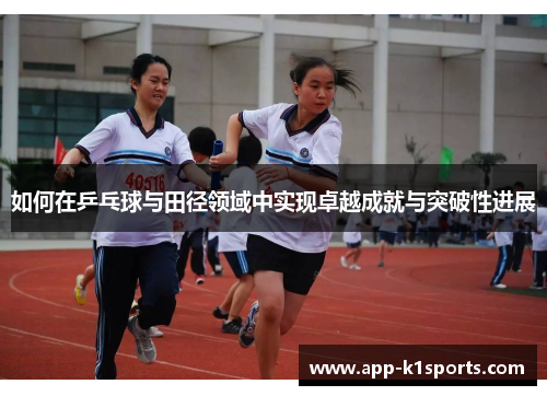 如何在乒乓球与田径领域中实现卓越成就与突破性进展 如何在乒乓球与田径领域中实现卓越成就与突破性进展
