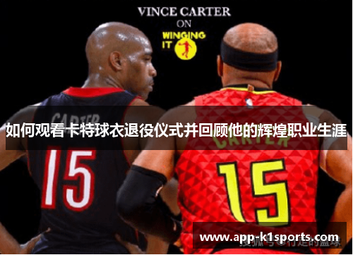 如何观看卡特球衣退役仪式并回顾他的辉煌职业生涯 如何观看卡特球衣退役仪式并回顾他的辉煌职业生涯