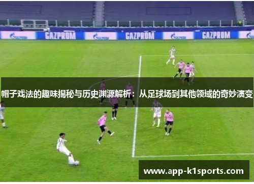 帽子戏法的趣味揭秘与历史渊源解析:从足球场到其他领域的奇妙演变 帽子戏法的趣味揭秘与历史渊源解析:从足球场到其他领域的奇妙演变