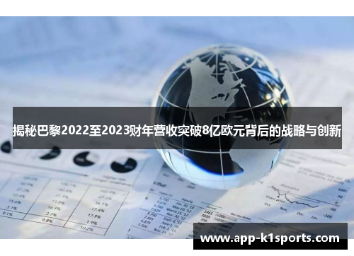 揭秘巴黎2022至2023财年营收突破8亿欧元背后的战略与创新 揭秘巴黎2022至2023财年营收突破8亿欧元背后的战略与创新