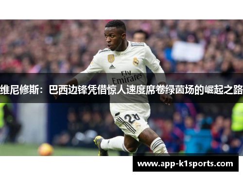 维尼修斯:巴西边锋凭借惊人速度席卷绿茵场的崛起之路 维尼修斯:巴西边锋凭借惊人速度席卷绿茵场的崛起之路