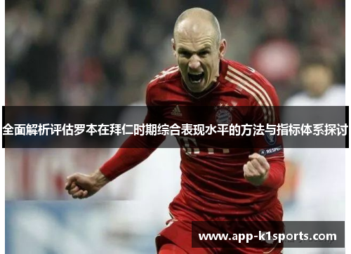 全面解析评估罗本在拜仁时期综合表现水平的方法与指标体系探讨 全面解析评估罗本在拜仁时期综合表现水平的方法与指标体系探讨