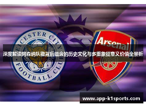 深度解读阿森纳队徽背后蕴含的历史文化与多重象征意义价值全景析 深度解读阿森纳队徽背后蕴含的历史文化与多重象征意义价值全景析