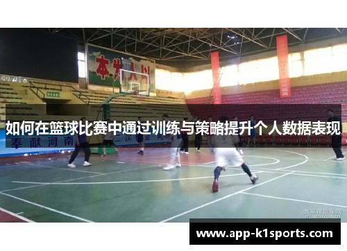 如何在篮球比赛中通过训练与策略提升个人数据表现 如何在篮球比赛中通过训练与策略提升个人数据表现
