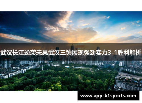 武汉长江逆袭未果武汉三镇展现强劲实力3-1胜利解析
