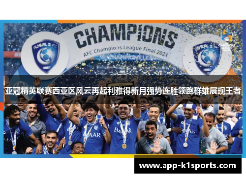 亚冠精英联赛西亚区风云再起利雅得新月强势连胜领跑群雄展现王者