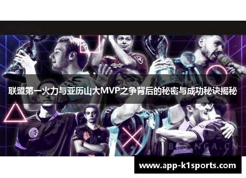 联盟第一火力与亚历山大MVP之争背后的秘密与成功秘诀揭秘 联盟第一火力与亚历山大MVP之争背后的秘密与成功秘诀揭秘